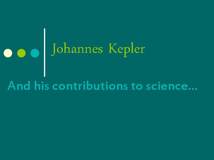 Johannes Kepler And his contributions to science… 