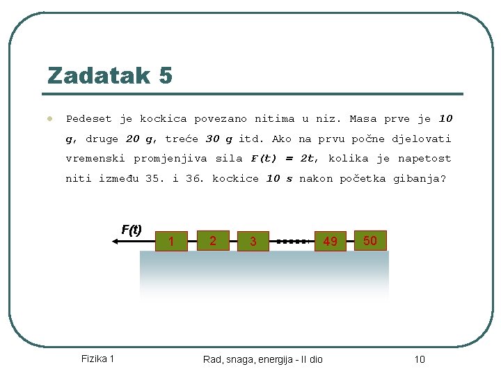 Zadatak 5 l Pedeset je kockica povezano nitima u niz. Masa prve je 10