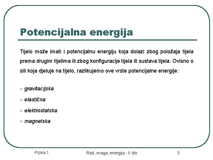 Potencijalna energija Tijelo može imati i potencijalnu energiju koja dolazi zbog položaja tijela prema