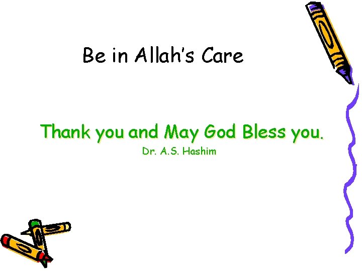 Be in Allah’s Care Thank you and May God Bless you. Dr. A. S.