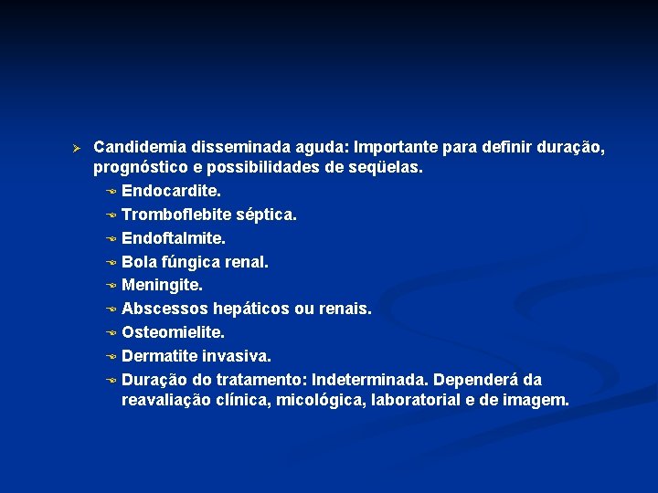 Ø Candidemia disseminada aguda: Importante para definir duração, prognóstico e possibilidades de seqüelas. E