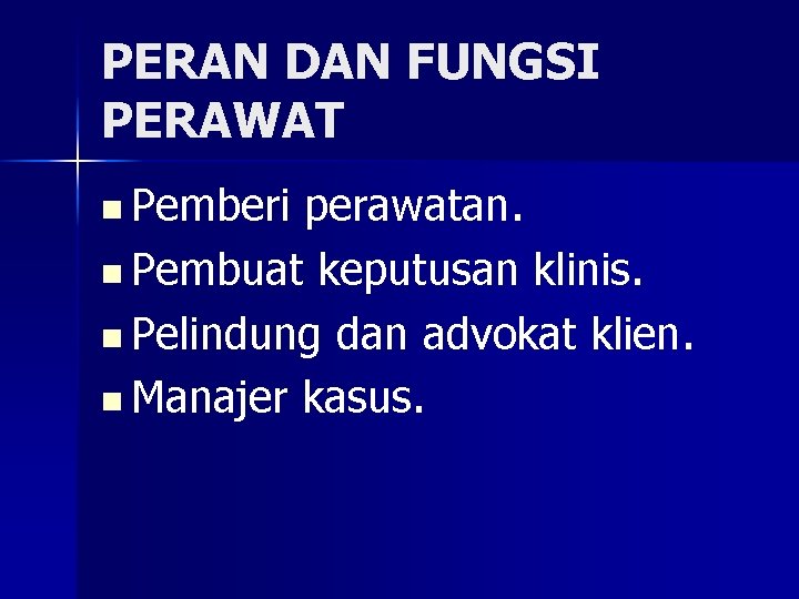 PERAN DAN FUNGSI PERAWAT n Pemberi perawatan. n Pembuat keputusan klinis. n Pelindung dan