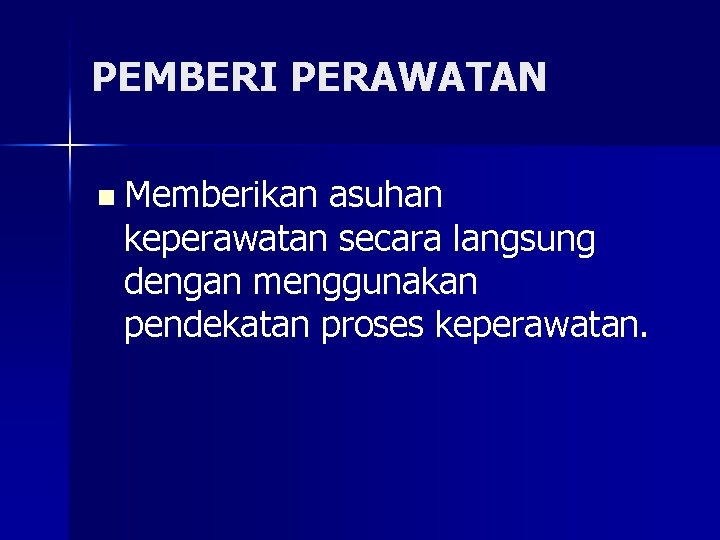 PEMBERI PERAWATAN n Memberikan asuhan keperawatan secara langsung dengan menggunakan pendekatan proses keperawatan. 