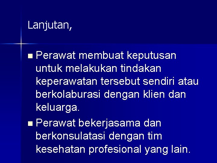 Lanjutan, n Perawat membuat keputusan untuk melakukan tindakan keperawatan tersebut sendiri atau berkolaburasi dengan