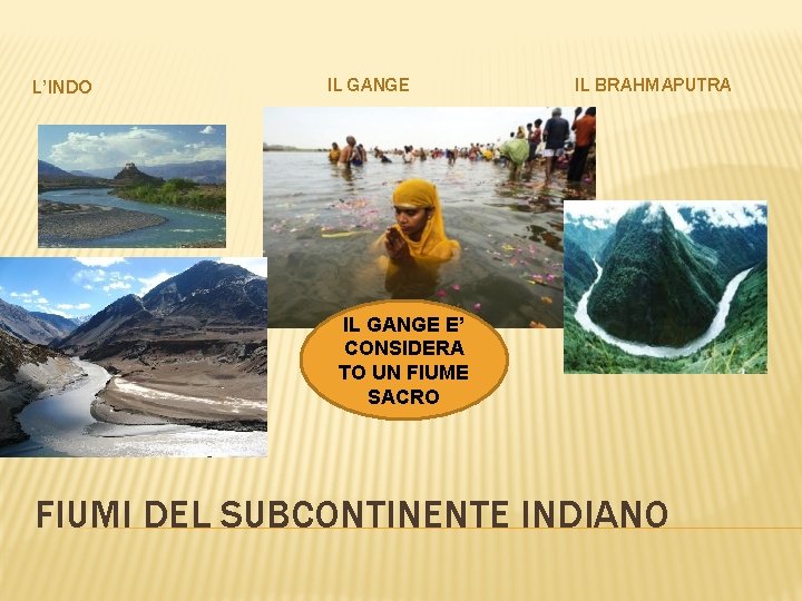 L’INDO IL GANGE IL BRAHMAPUTRA IL GANGE E’ CONSIDERA TO UN FIUME SACRO FIUMI