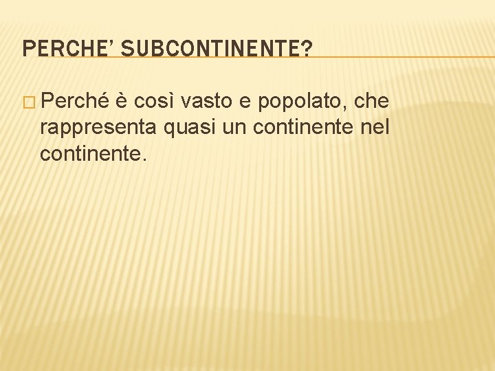 PERCHE’ SUBCONTINENTE? � Perché è così vasto e popolato, che rappresenta quasi un continente