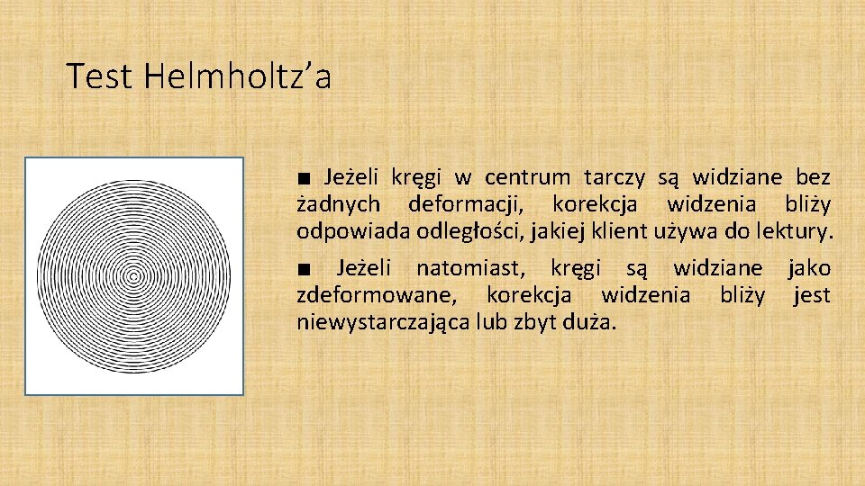 Test Helmholtz’a ■ Jeżeli kręgi w centrum tarczy są widziane bez żadnych deformacji, korekcja