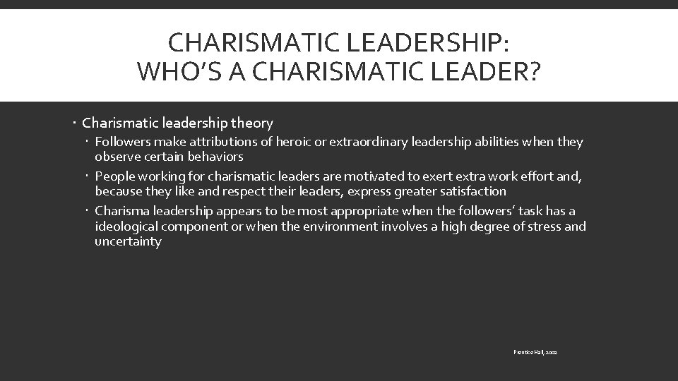 CHARISMATIC LEADERSHIP: WHO’S A CHARISMATIC LEADER? Charismatic leadership theory Followers make attributions of heroic