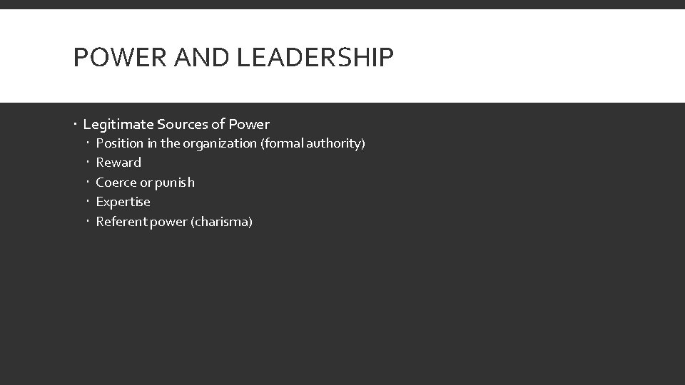 POWER AND LEADERSHIP Legitimate Sources of Power Position in the organization (formal authority) Reward