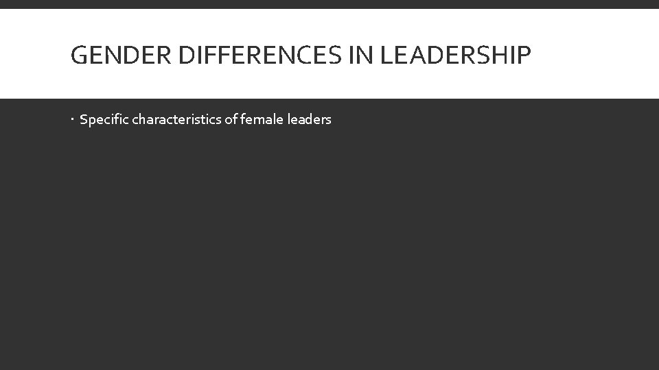 GENDER DIFFERENCES IN LEADERSHIP Specific characteristics of female leaders 