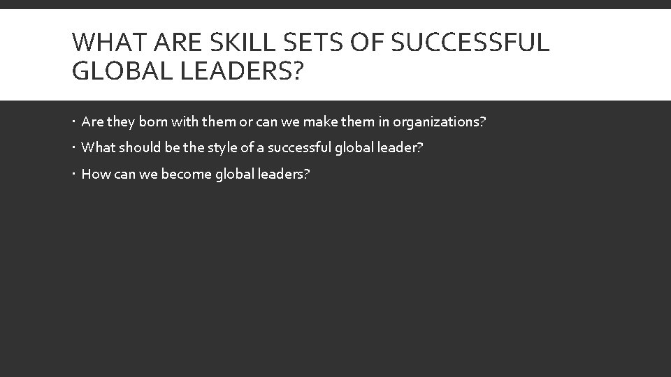 WHAT ARE SKILL SETS OF SUCCESSFUL GLOBAL LEADERS? Are they born with them or