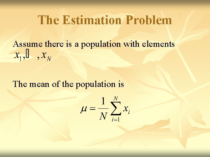 The Estimation Problem Assume there is a population with elements The mean of the