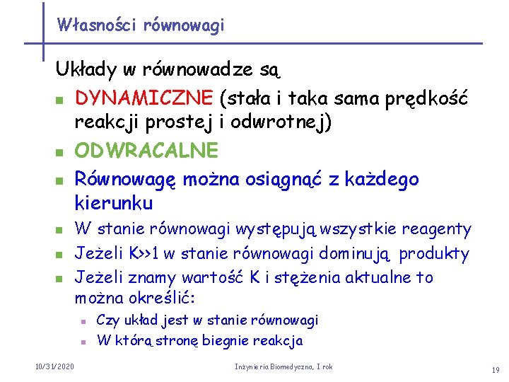 Własności równowagi Układy w równowadze są n DYNAMICZNE (stała i taka sama prędkość reakcji