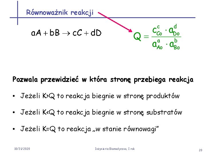 Równoważnik reakcji Pozwala przewidzieć w która stronę przebiega reakcja • Jeżeli K>Q to reakcja