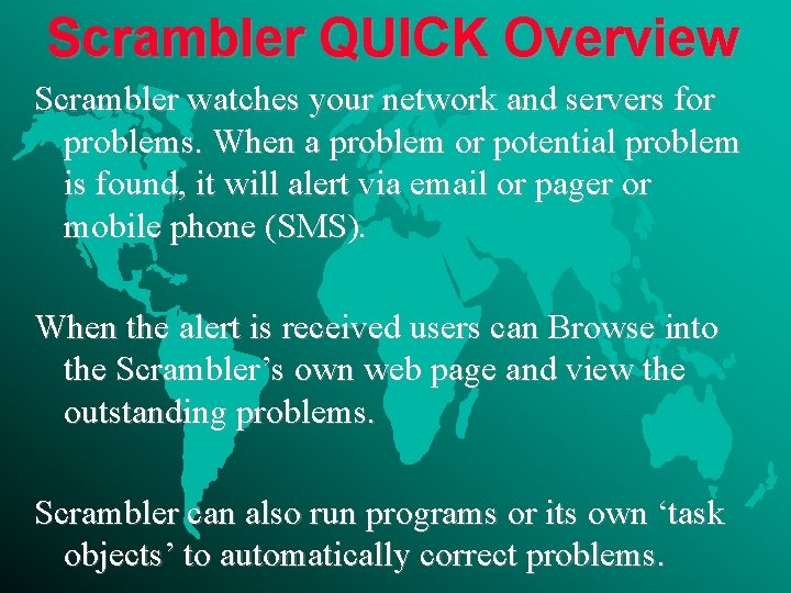 Scrambler QUICK Overview Scrambler watches your network and servers for problems. When a problem