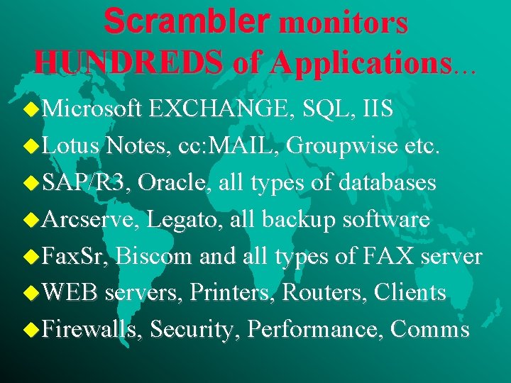 Scrambler monitors HUNDREDS of Applications. . . u. Microsoft EXCHANGE, SQL, IIS u. Lotus