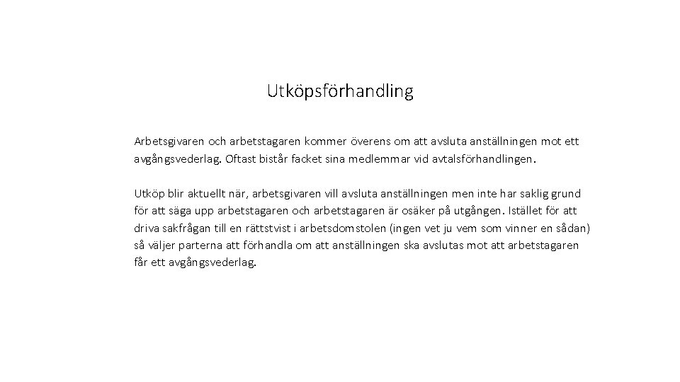 Utköpsförhandling Arbetsgivaren och arbetstagaren kommer överens om att avsluta anställningen mot ett avgångsvederlag. Oftast