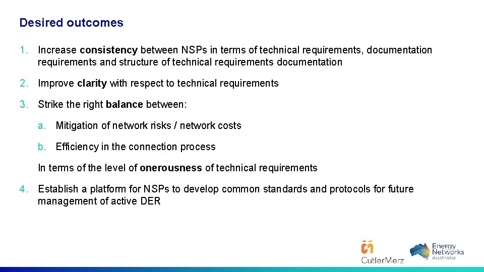 Desired outcomes 1. Increase consistency between NSPs in terms of technical requirements, documentation requirements