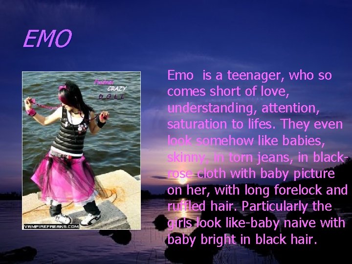 EMO Emo is a teenager, who so comes short of love, understanding, attention, saturation
