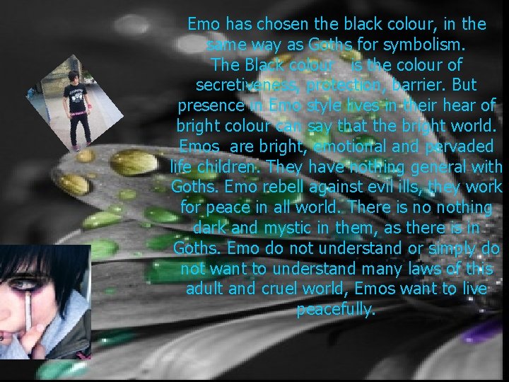 Emo has chosen the black colour, in the same way as Goths for symbolism.