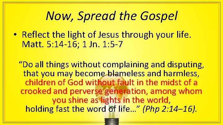 Now, Spread the Gospel • Reflect the light of Jesus through your life. Matt.