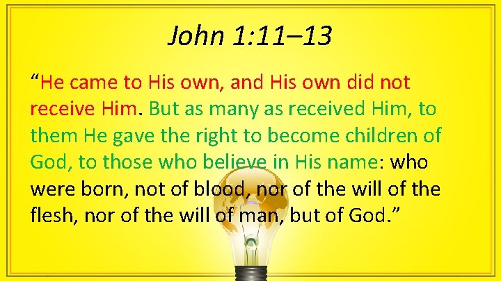 John 1: 11– 13 “He came to His own, and His own did not