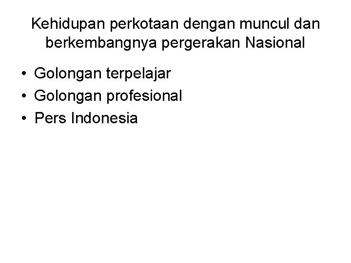 Kehidupan perkotaan dengan muncul dan berkembangnya pergerakan Nasional • Golongan terpelajar • Golongan profesional