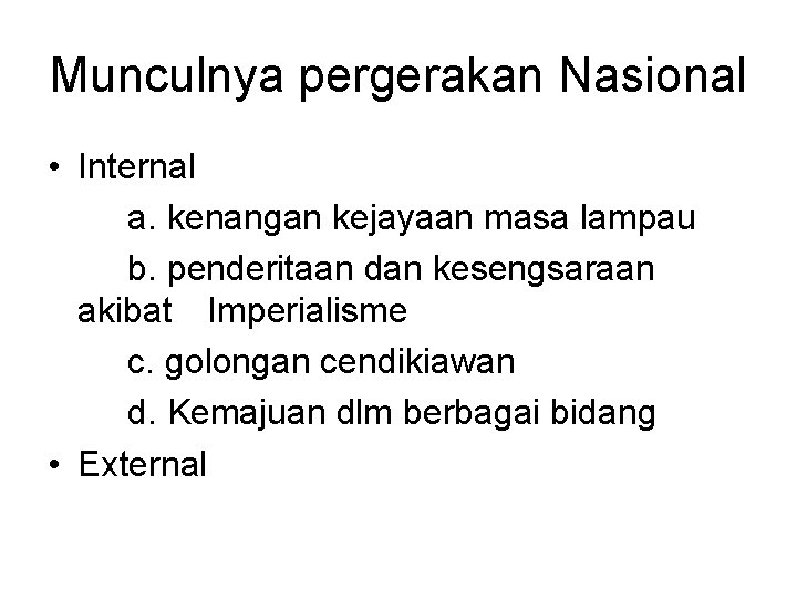 Munculnya pergerakan Nasional • Internal a. kenangan kejayaan masa lampau b. penderitaan dan kesengsaraan