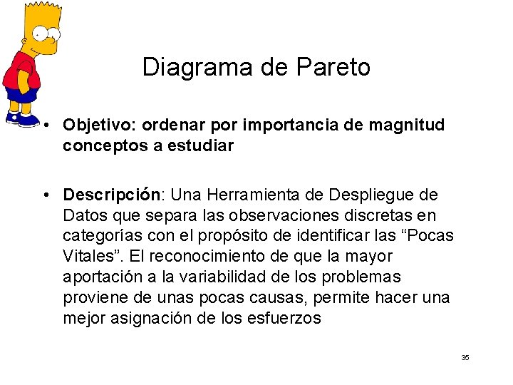 Diagrama de Pareto • Objetivo: ordenar por importancia de magnitud conceptos a estudiar •