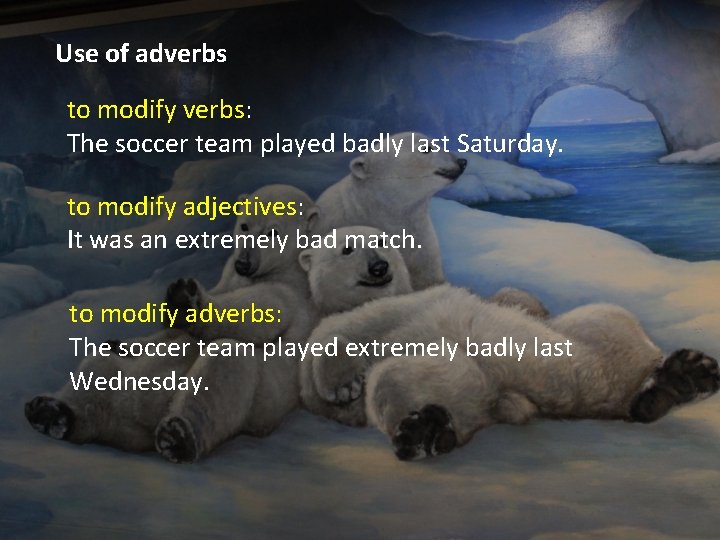Use of adverbs to modify verbs: The soccer team played badly last Saturday. to Use of adverbs to modify verbs: The soccer team played badly last Saturday. to