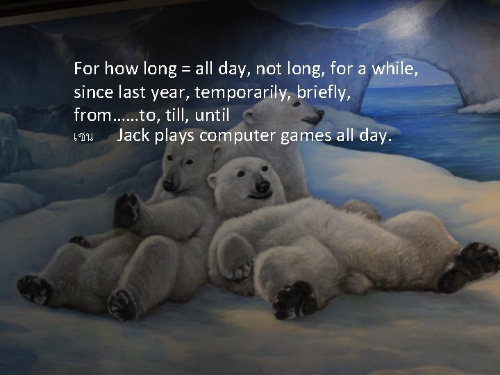 For how long = all day, not long, for a while, since last year, For how long = all day, not long, for a while, since last year,