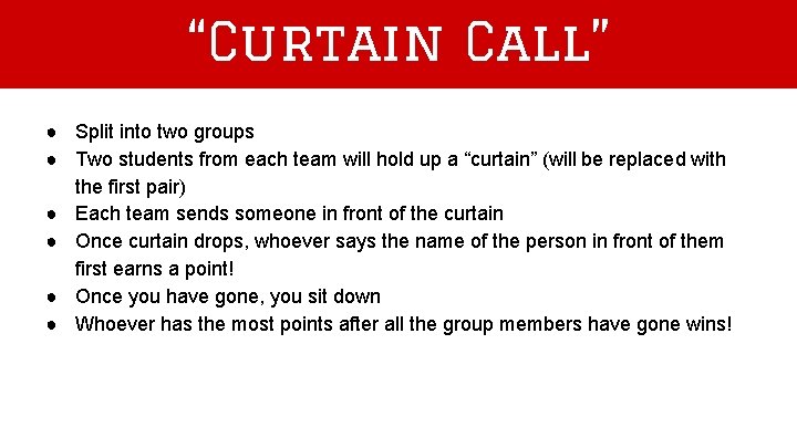 “Curtain Call” ● Split into two groups ● Two students from each team will