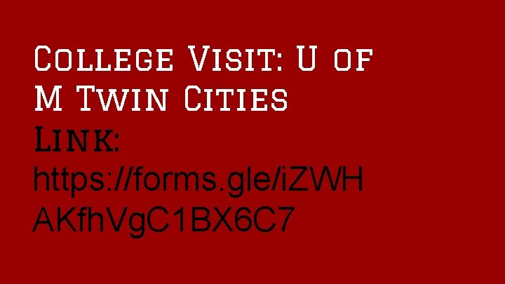 College Visit: U of M Twin Cities Link: https: //forms. gle/i. ZWH AKfh. Vg.