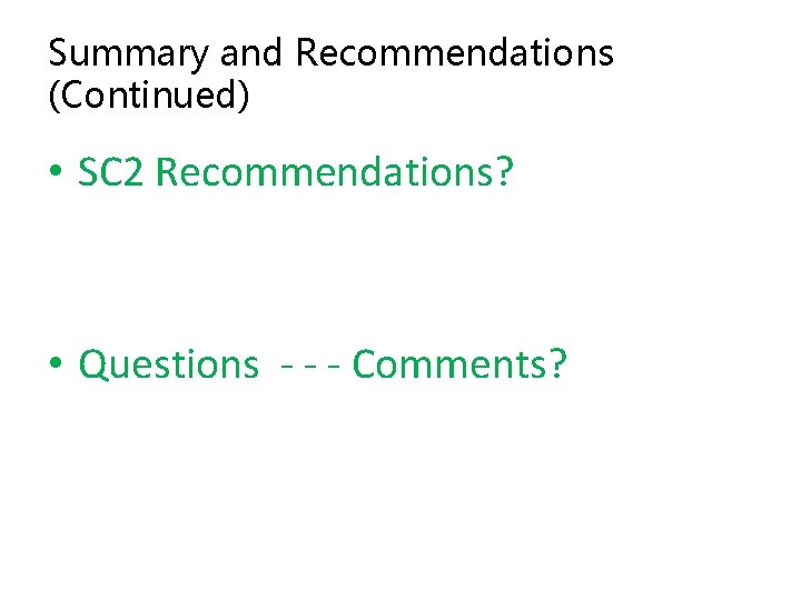 Summary and Recommendations (Continued) • SC 2 Recommendations? • Questions - - - Comments?