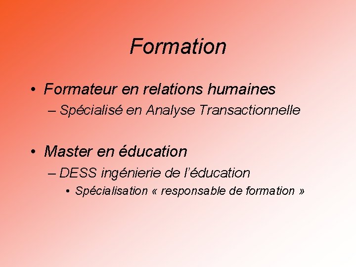 Formation • Formateur en relations humaines – Spécialisé en Analyse Transactionnelle • Master en