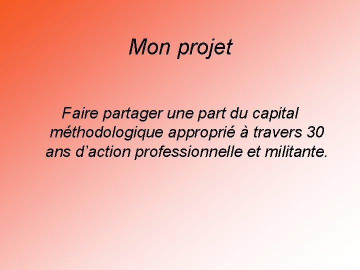 Mon projet Faire partager une part du capital méthodologique approprié à travers 30 ans