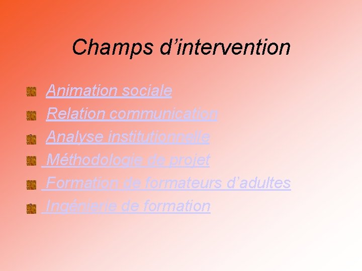 Champs d’intervention • • • Animation sociale Relation communication Analyse institutionnelle Méthodologie de projet