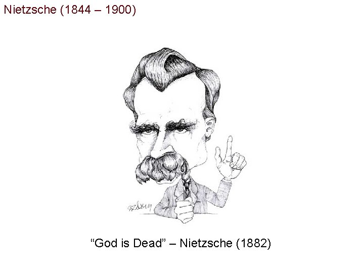 Nietzsche (1844 – 1900) “God is Dead” – Nietzsche (1882) 