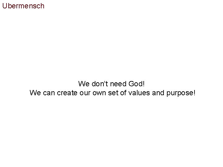 Ubermensch We don’t need God! We can create our own set of values and