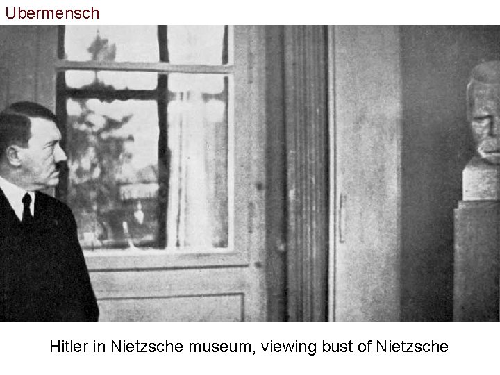 Ubermensch Hitler in Nietzsche museum, viewing bust of Nietzsche 