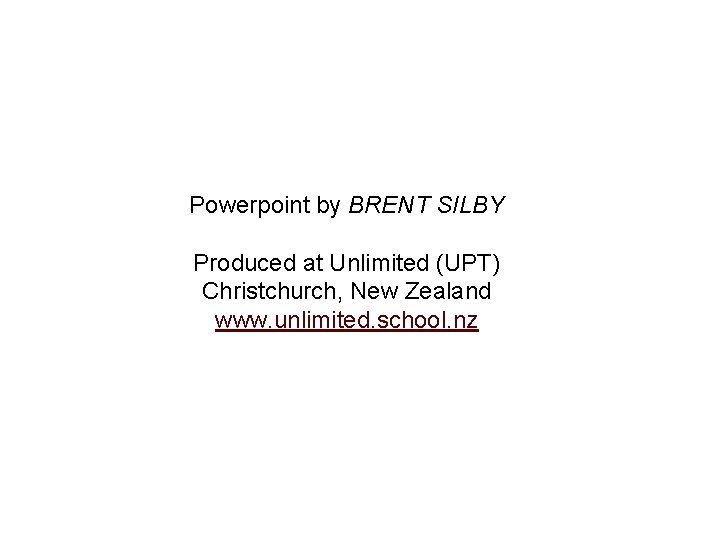 Powerpoint by BRENT SILBY Produced at Unlimited (UPT) Christchurch, New Zealand www. unlimited. school.