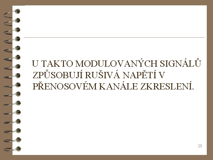  U TAKTO MODULOVANÝCH SIGNÁLŮ ZPŮSOBUJÍ RUŠIVÁ NAPĚTÍ V PŘENOSOVÉM KANÁLE ZKRESLENÍ. 28 