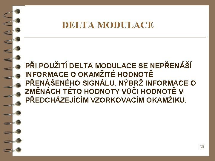 DELTA MODULACE PŘI POUŽITÍ DELTA MODULACE SE NEPŘENÁŠÍ INFORMACE O OKAMŽITÉ HODNOTĚ PŘENÁŠENÉHO SIGNÁLU,