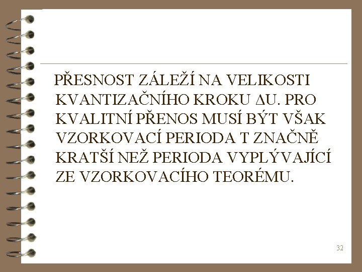  PŘESNOST ZÁLEŽÍ NA VELIKOSTI KVANTIZAČNÍHO KROKU ΔU. PRO KVALITNÍ PŘENOS MUSÍ BÝT VŠAK