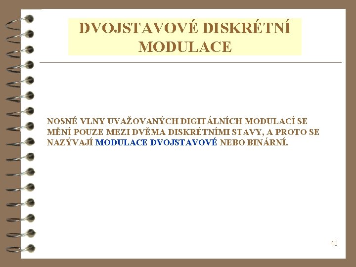 DVOJSTAVOVÉ DISKRÉTNÍ MODULACE NOSNÉ VLNY UVAŽOVANÝCH DIGITÁLNÍCH MODULACÍ SE MĚNÍ POUZE MEZI DVĚMA DISKRÉTNÍMI