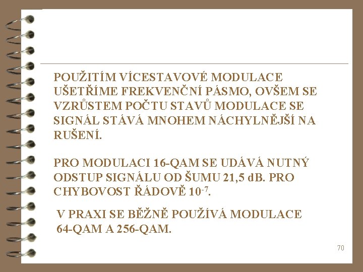 POUŽITÍM VÍCESTAVOVÉ MODULACE UŠETŘÍME FREKVENČNÍ PÁSMO, OVŠEM SE VZRŮSTEM POČTU STAVŮ MODULACE SE SIGNÁL