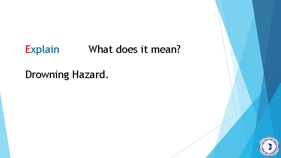 Explain What does it mean? Drowning Hazard. 