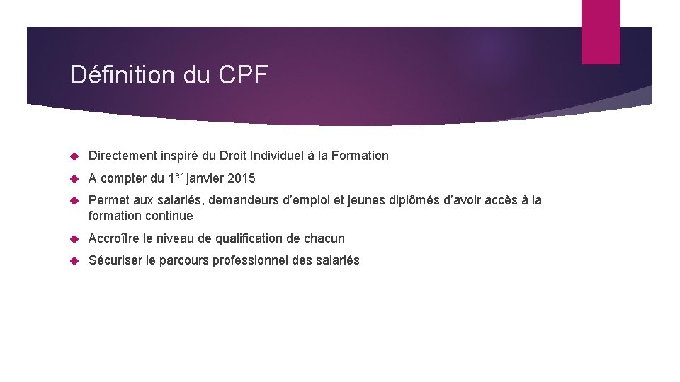Définition du CPF Directement inspiré du Droit Individuel à la Formation A compter du