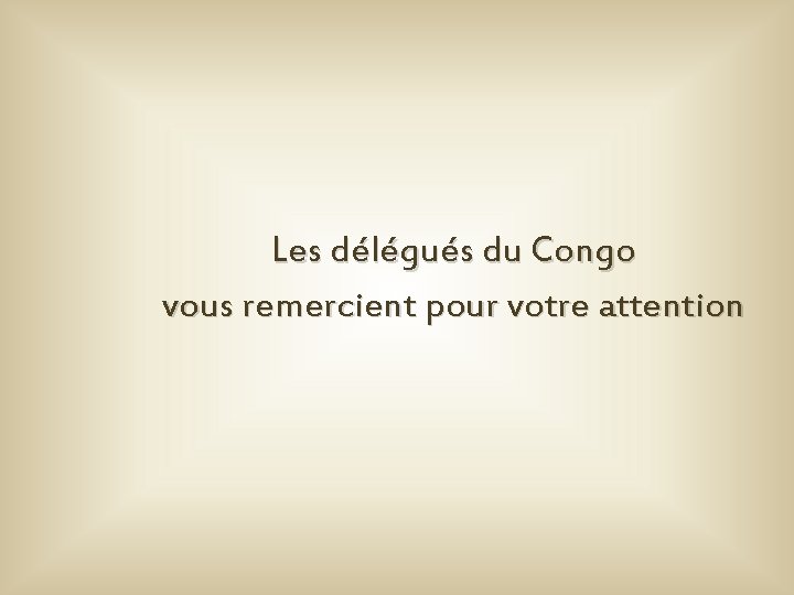 Les délégués du Congo vous remercient pour votre attention 