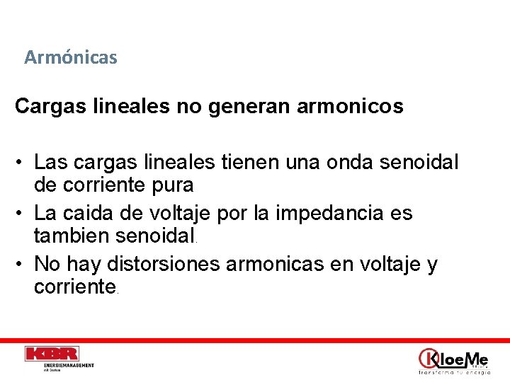 Armónicas Cargas lineales no generan armonicos • Las cargas lineales tienen una onda senoidal